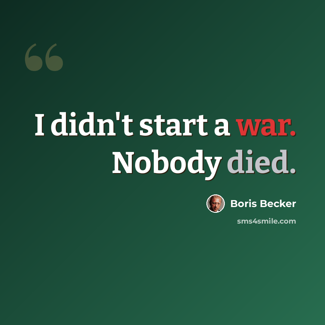 “I didn't start a war. Nobody died.” quote by Boris Becker