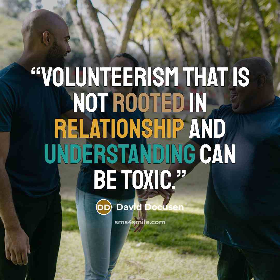 “Volunteerism that is not rooted in relationship and understanding can be toxic.” quote by David Docusen