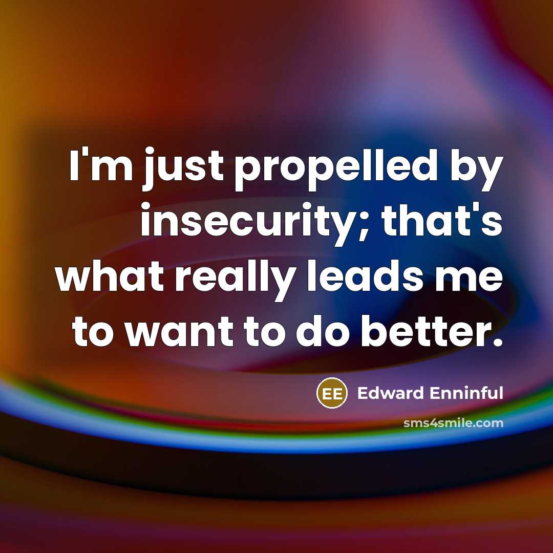 “I'm just propelled by insecurity; that's what really leads me to want to do better.” quote by Edward Enninful