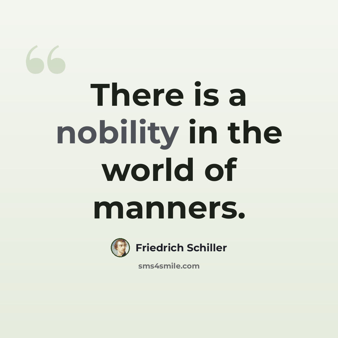 “There is a nobility in the world of manners.” quote by Friedrich Schiller