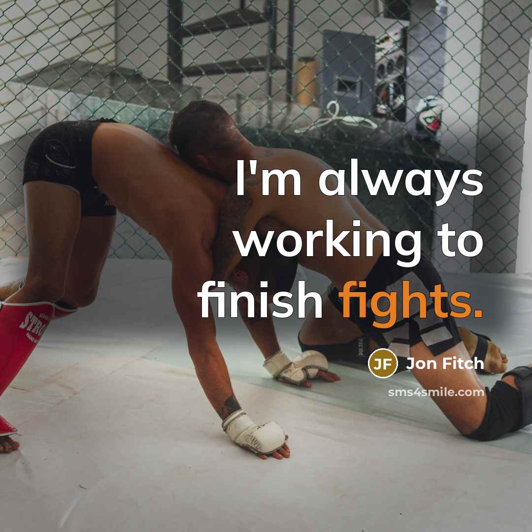 “I'm always working to finish fights.” quote by Jon Fitch