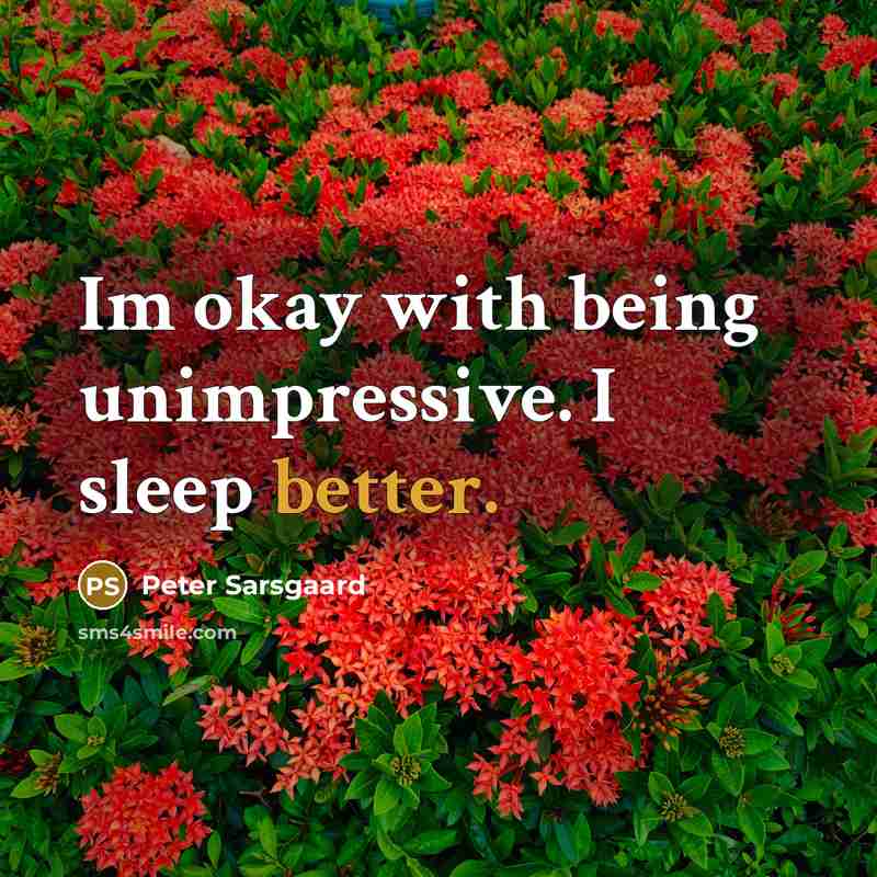 “Im okay with being unimpressive. I sleep better.” quote by Peter Sarsgaard