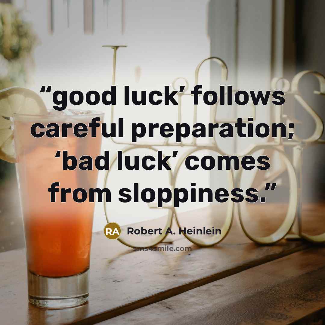 “good luck’ follows careful preparation; ‘bad luck’ comes from sloppiness.” quote by Robert A. Heinlein