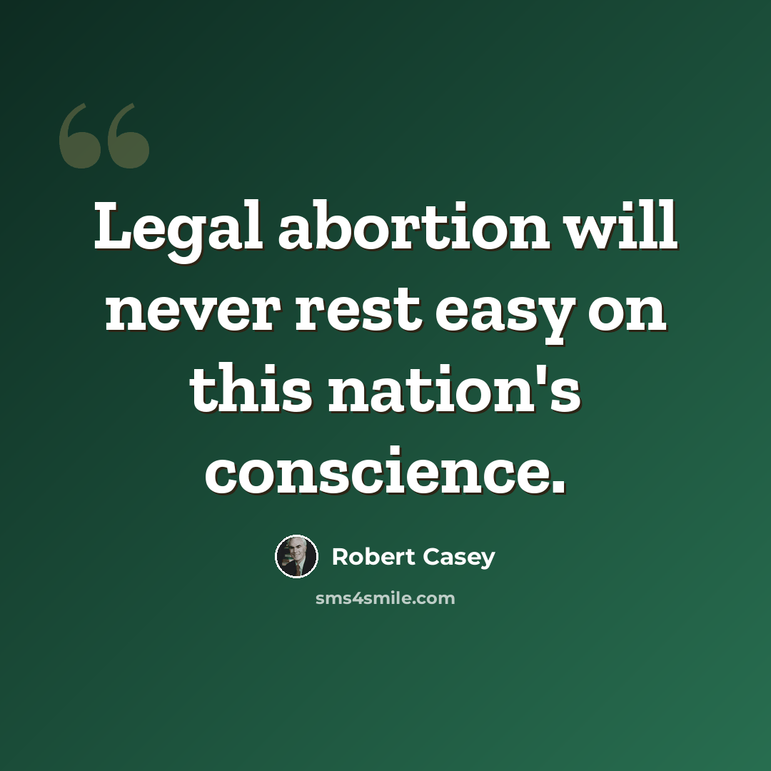 “Legal abortion will never rest easy on this nation's conscience.” quote by Robert Casey