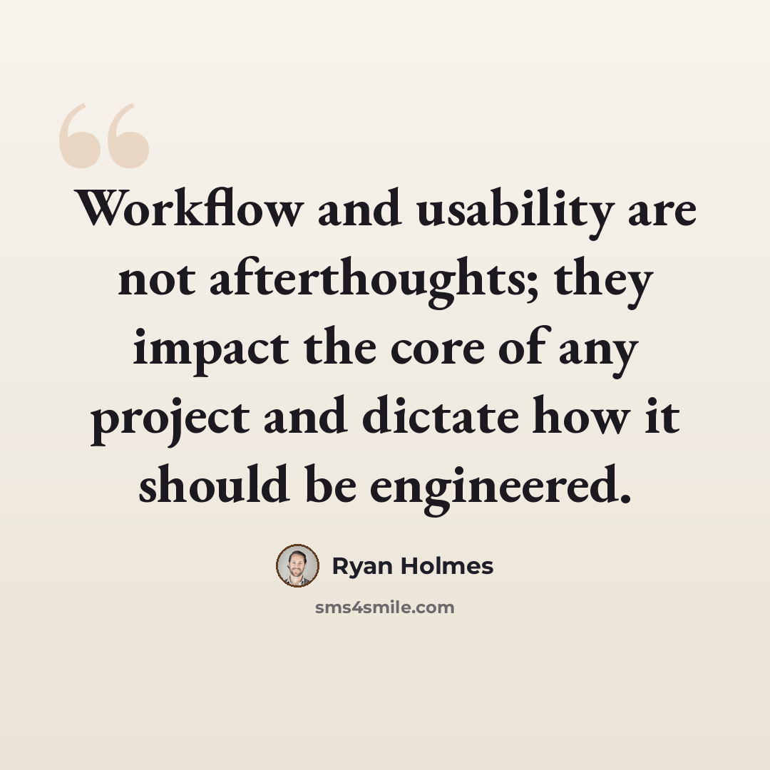 “Workflow and usability are not afterthoughts; they impact the core of any project and dictate how it should be engineered.” quote by Ryan Holmes
