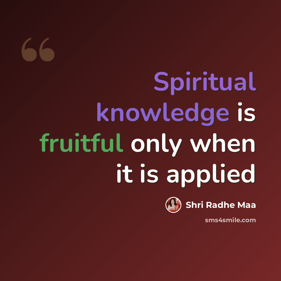 “Spiritual knowledge is fruitful only when it is applied” quote by Shri Radhe Maa