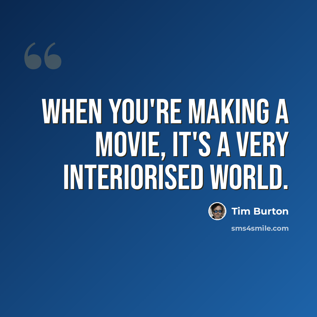 “When you're making a movie, it's a very interiorised world.” quote by Tim Burton