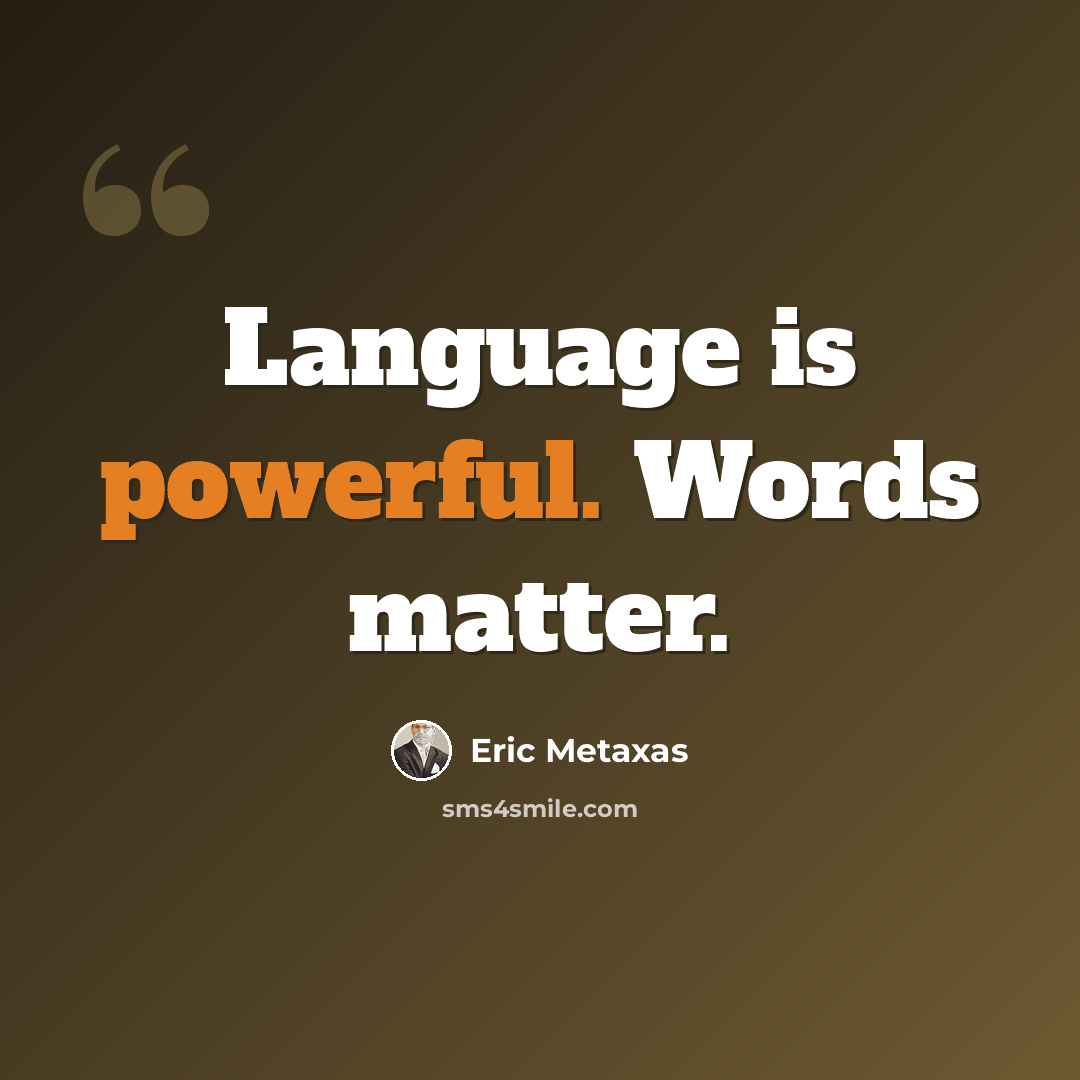 “Language is powerful. Words matter.” quote by Eric Metaxas