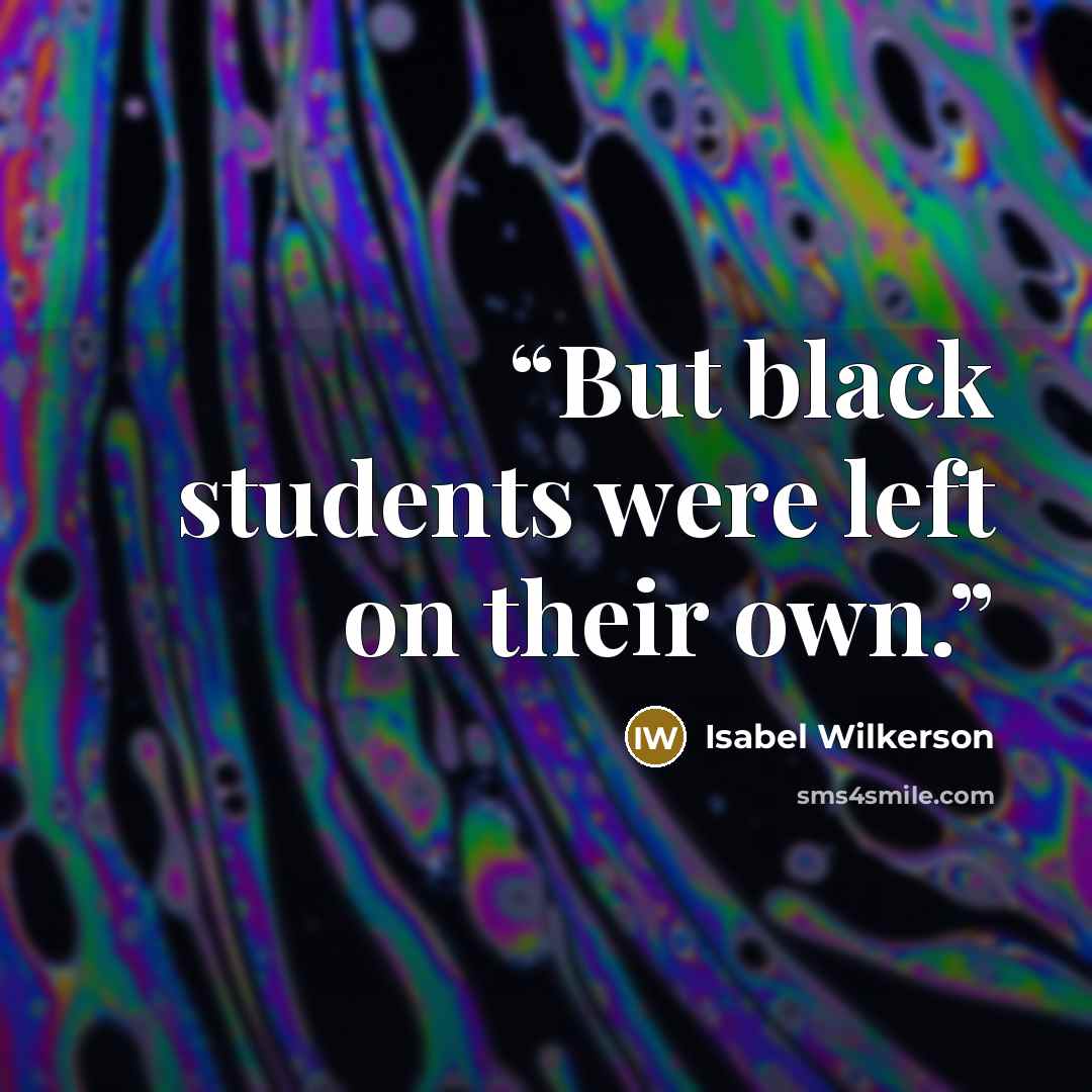 “But black students were left on their own.” quote by Isabel Wilkerson