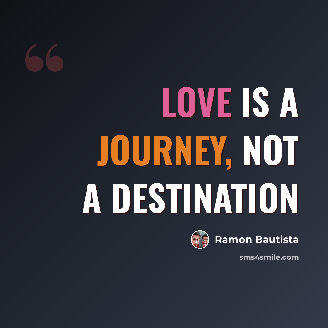 “Love is a journey, not a destination” quote by Ramon Bautista