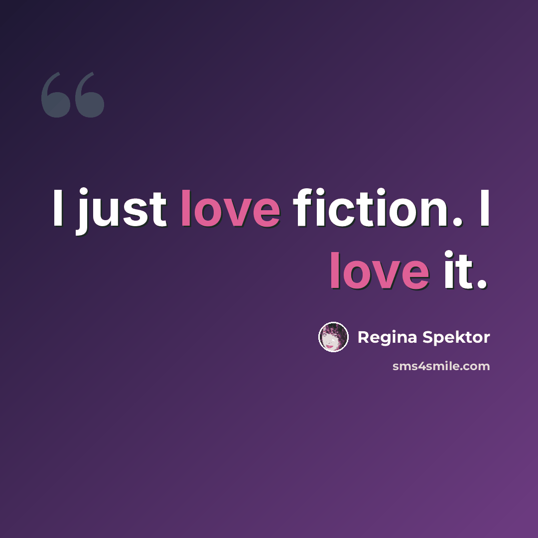 “I just love fiction. I love it.” quote by Regina Spektor