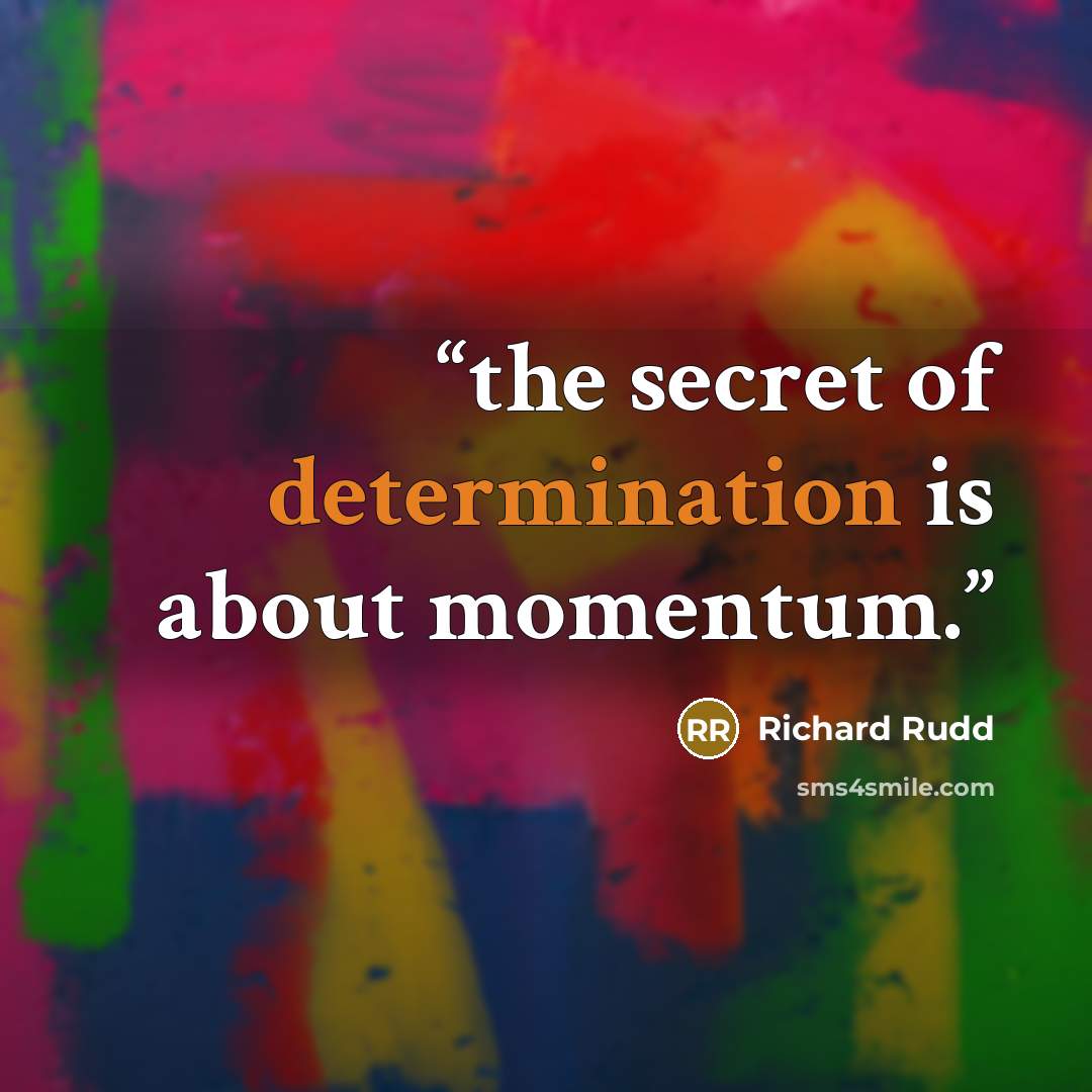 “the secret of determination is about momentum.” quote by Richard Rudd