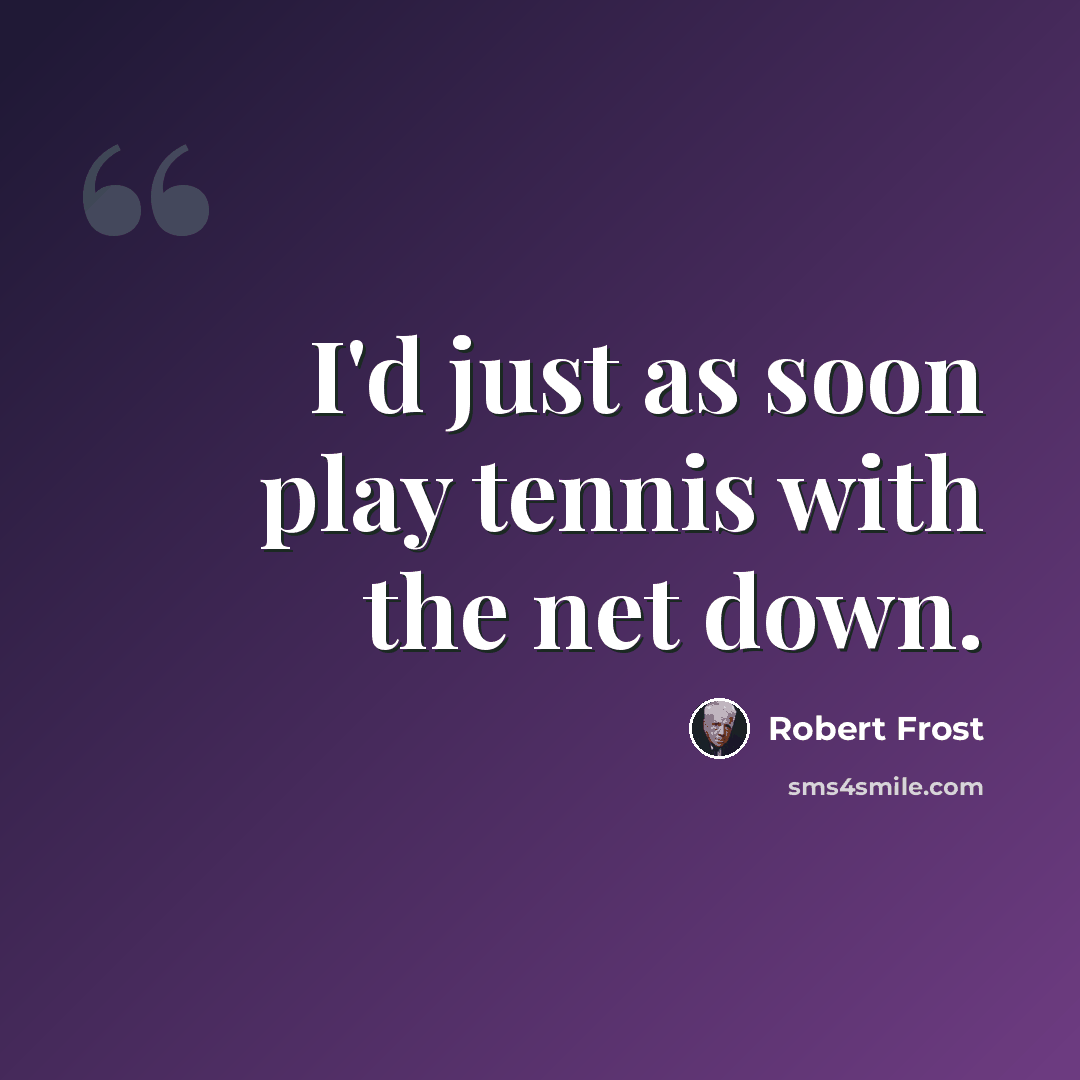 “I'd just as soon play tennis with the net down.” quote by Robert Frost