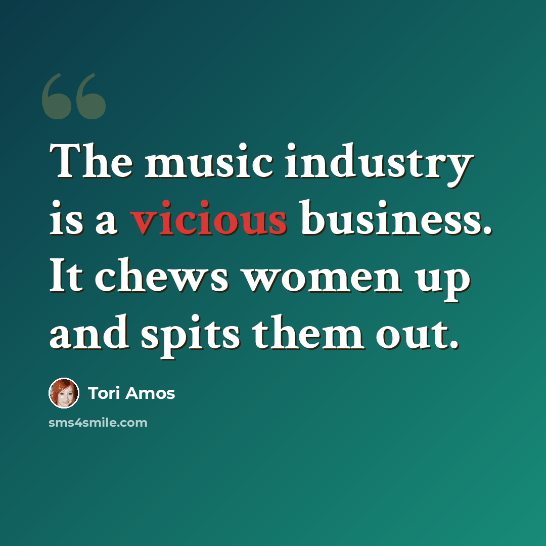 “The music industry is a vicious business. It chews women up and spits them out.” quote by Tori Amos