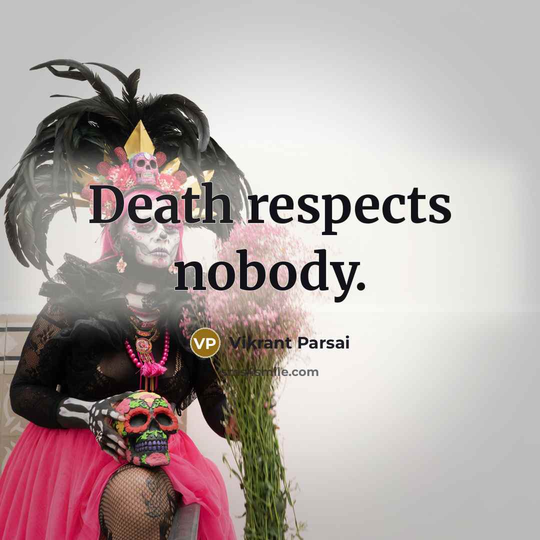 “Death respects nobody.” quote by Vikrant Parsai