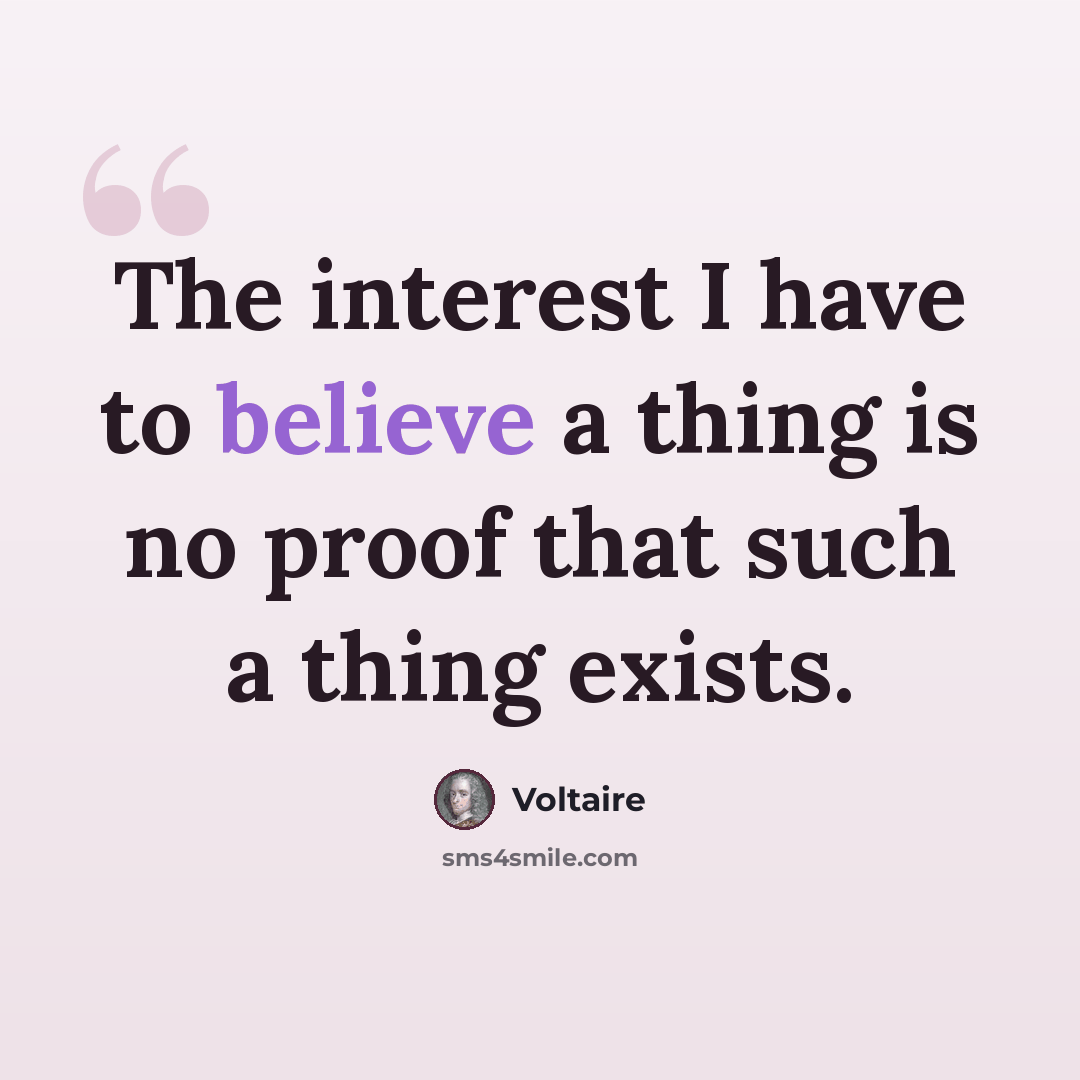 “The interest I have to believe a thing is no proof that such a thing exists.” quote by Voltaire