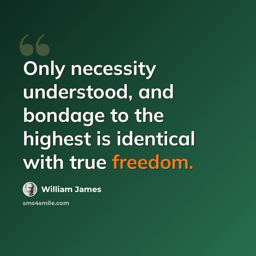 “Only necessity understood, and bondage to the highest is identical with true freedom.” quote by William James