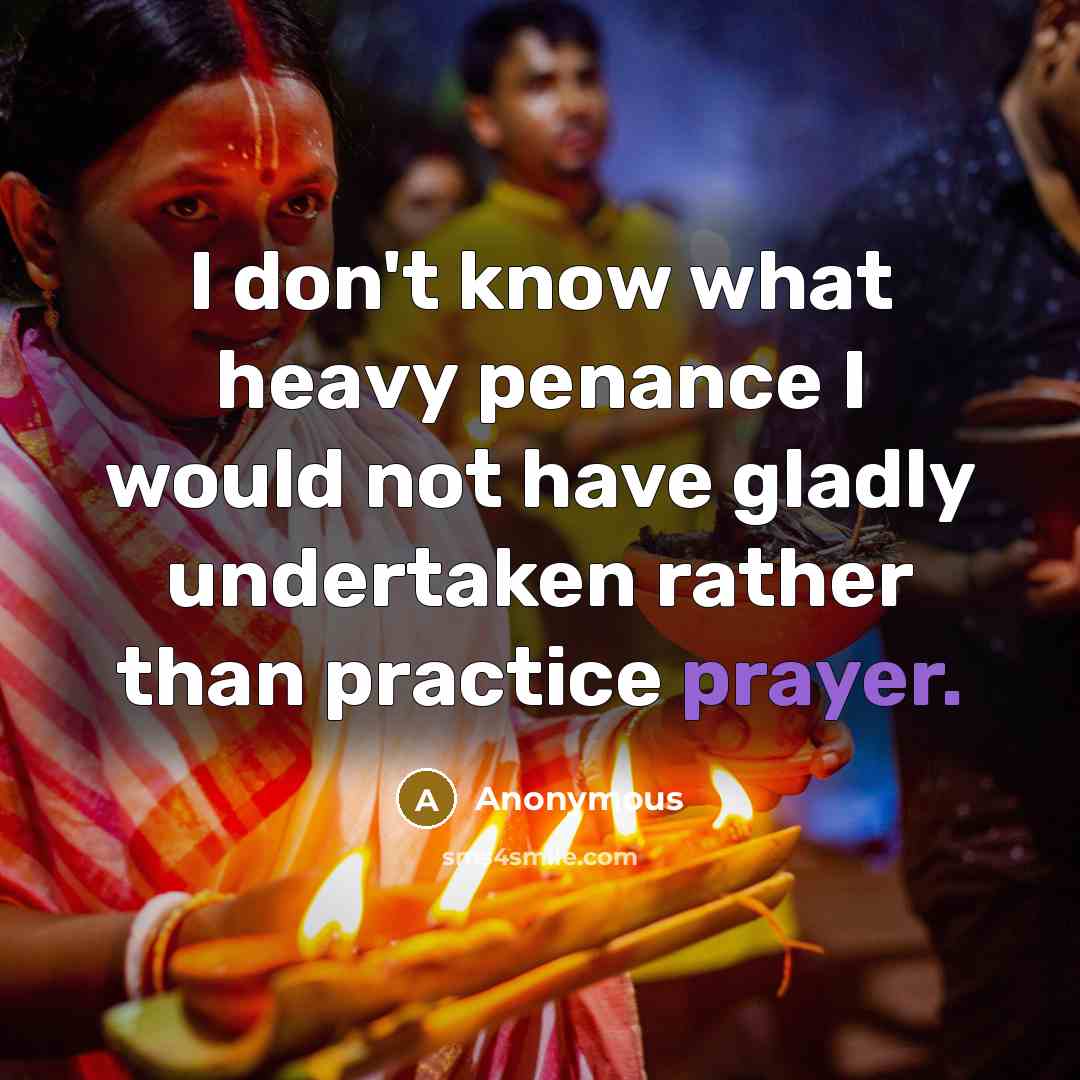 “I don't know what heavy penance I would not have gladly undertaken rather than practice prayer.” quote by Anonymous