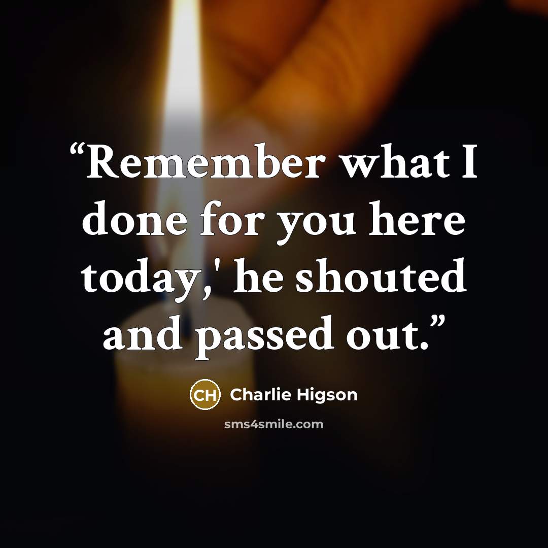“Remember what I done for you here today,' he shouted and passed out.” quote by Charlie Higson
