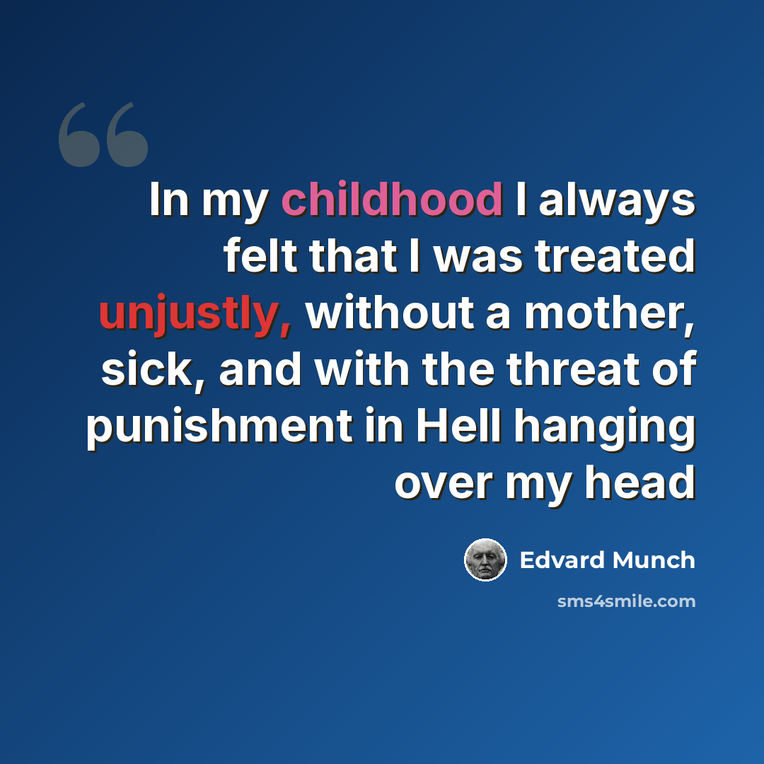 “In my childhood I always felt that I was treated unjustly, without a mother, sick, and with the threat of punishment in Hell hanging over my head” quote by Edvard Munch