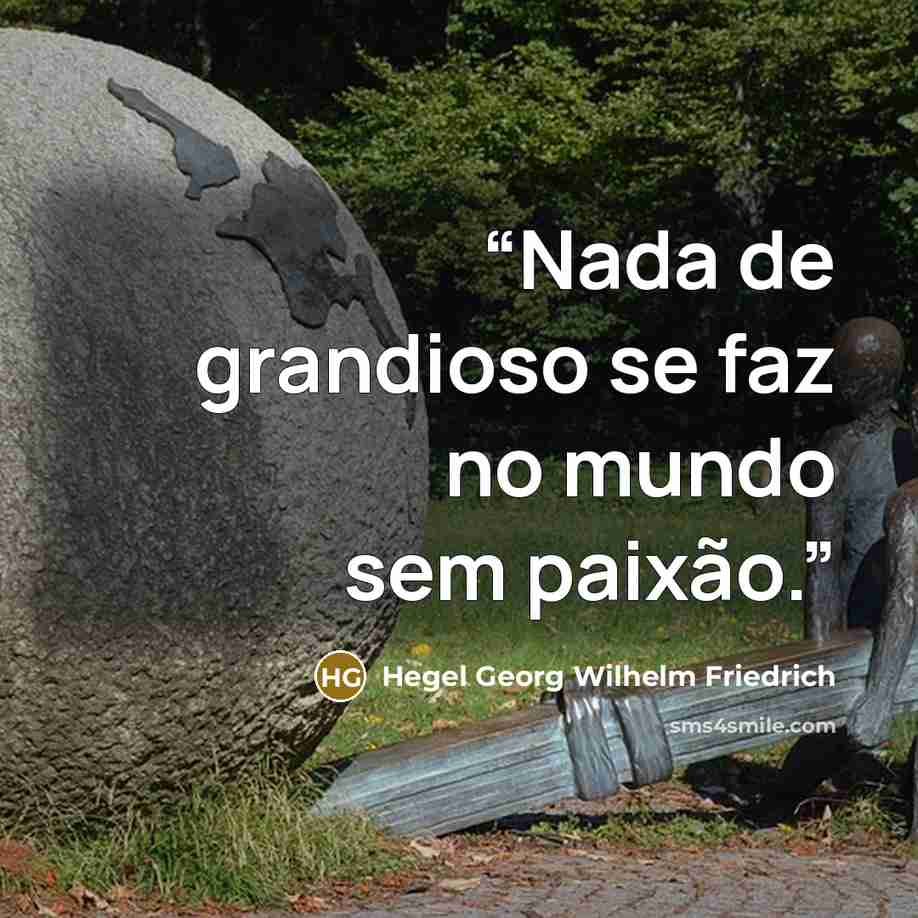 “Nada de grandioso se faz no mundo sem paixão.” quote by Hegel Georg Wilhelm Friedrich