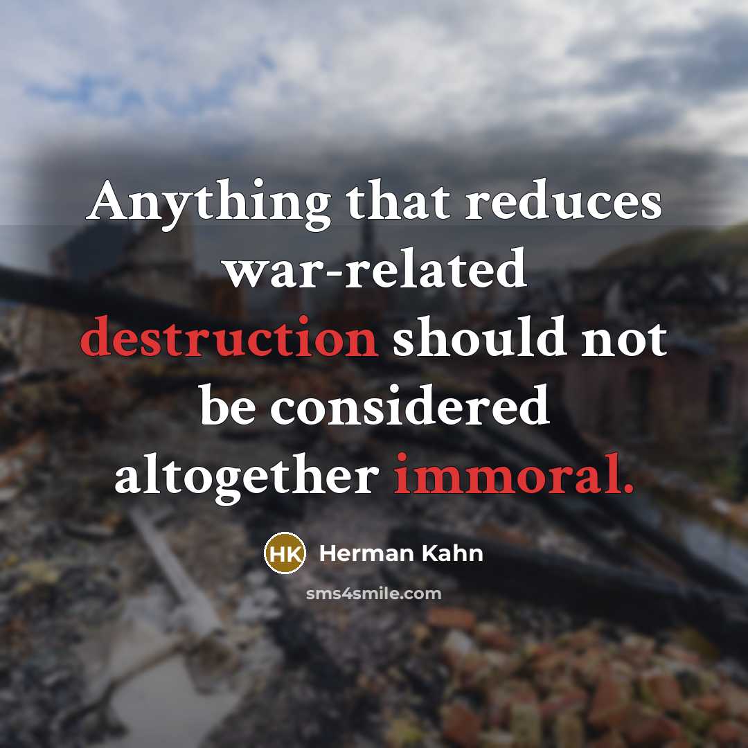 “Anything that reduces war-related destruction should not be considered altogether immoral.” quote by Herman Kahn