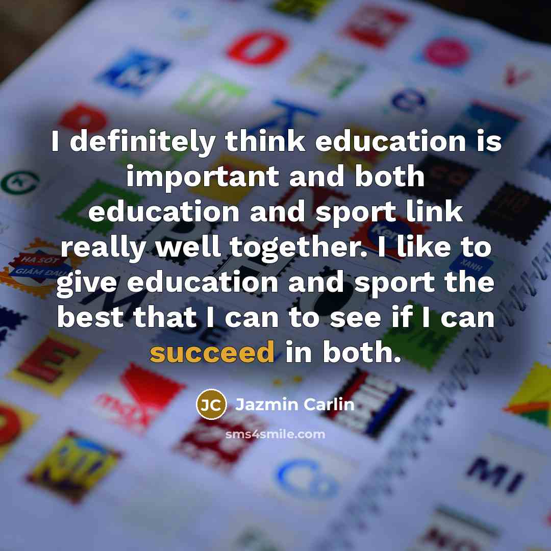 “I definitely think education is important and both education and sport link really well together. I like to give education and sport the best that I can to see if I can succeed in both.” quote by Jazmin Carlin