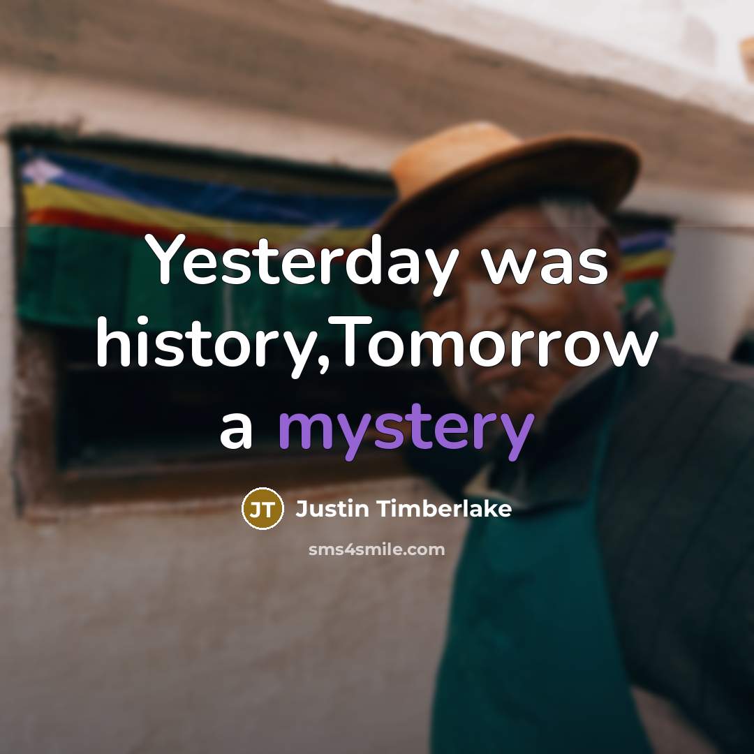 “Yesterday was history,Tomorrow a mystery” quote by Justin Timberlake
