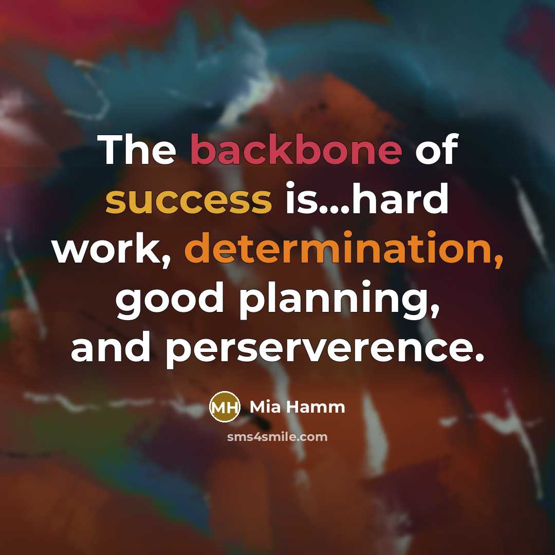 “The backbone of success is...hard work, determination, good planning, and perserverence.” quote by Mia Hamm