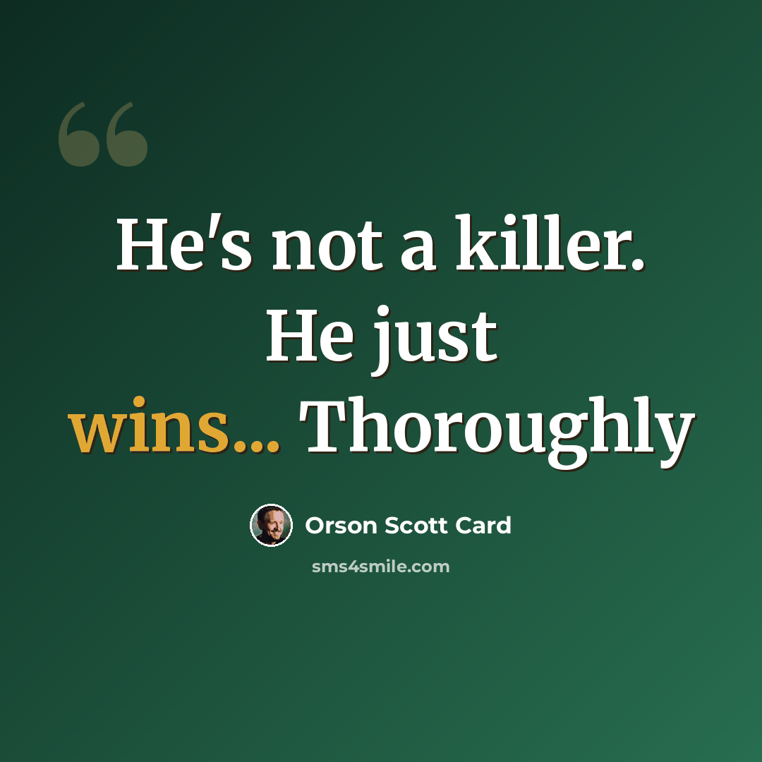 “He's not a killer. He just wins... Thoroughly” quote by Orson Scott Card