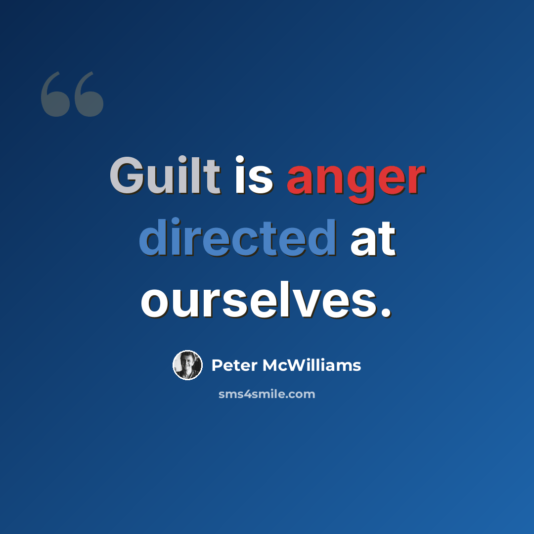 “Guilt is anger directed at ourselves.” quote by Peter McWilliams