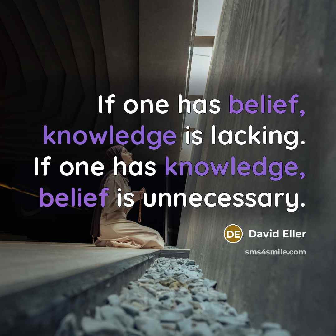 “If one has belief, knowledge is lacking. If one has knowledge, belief is unnecessary.” quote by David Eller