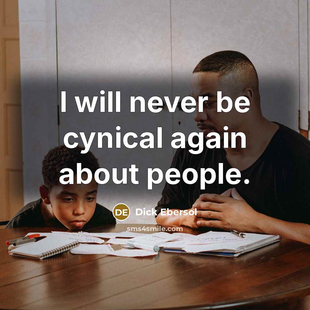 “I will never be cynical again about people.” quote by Dick Ebersol