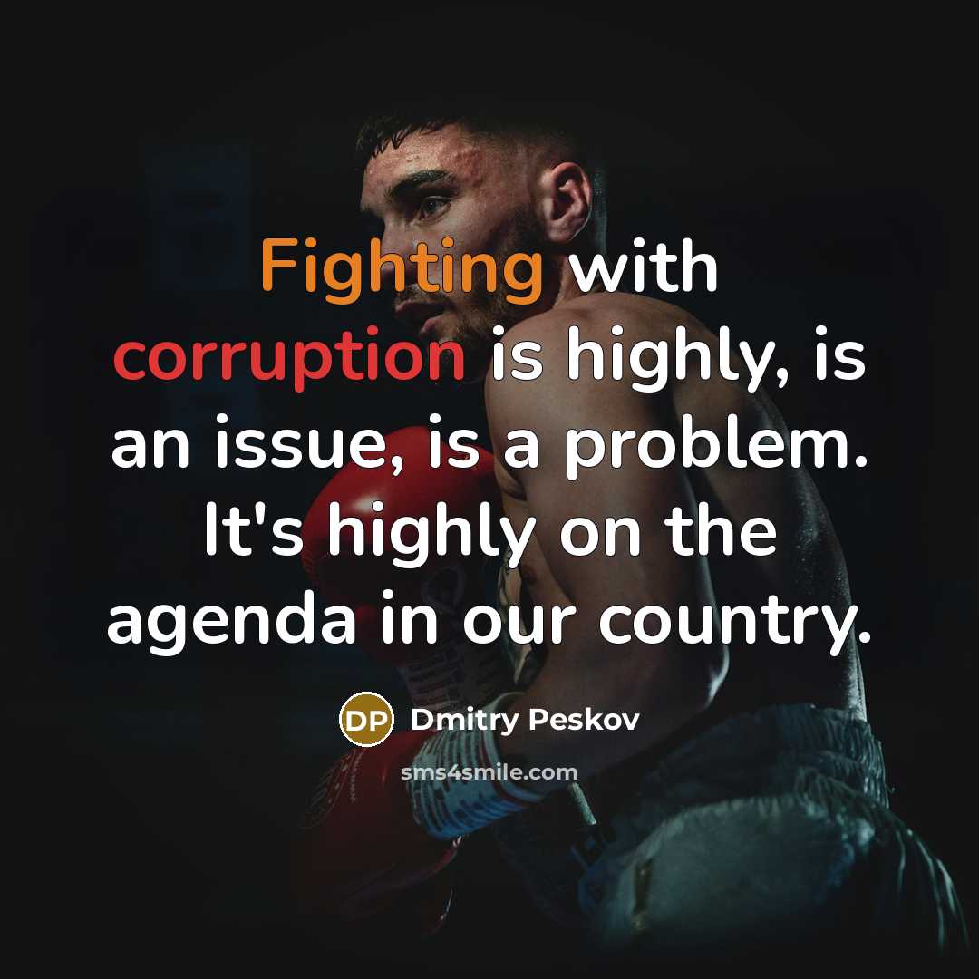“Fighting with corruption is highly, is an issue, is a problem. It's highly on the agenda in our country.” quote by Dmitry Peskov