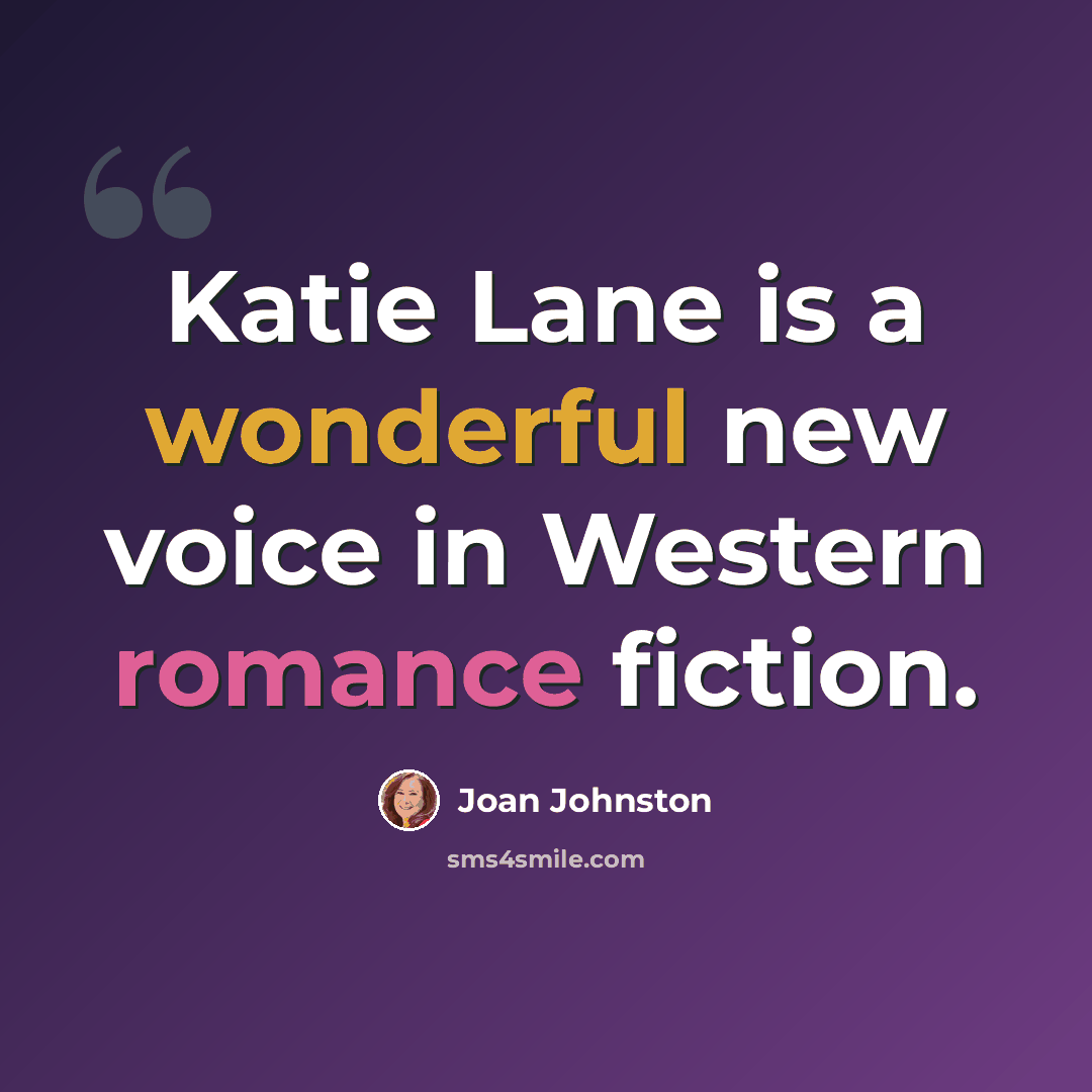 “Katie Lane is a wonderful new voice in Western romance fiction.” quote by Joan Johnston