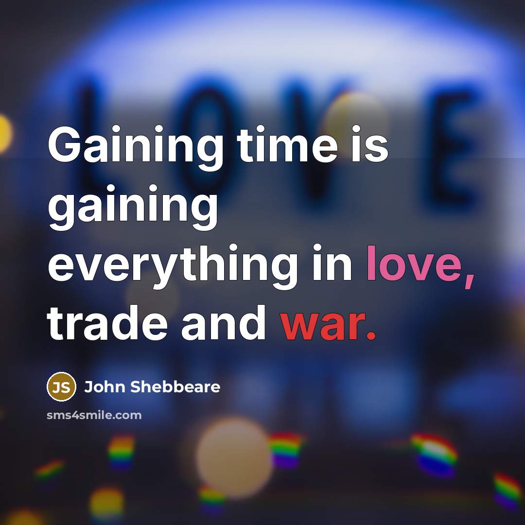 “Gaining time is gaining everything in love, trade and war.” quote by John Shebbeare