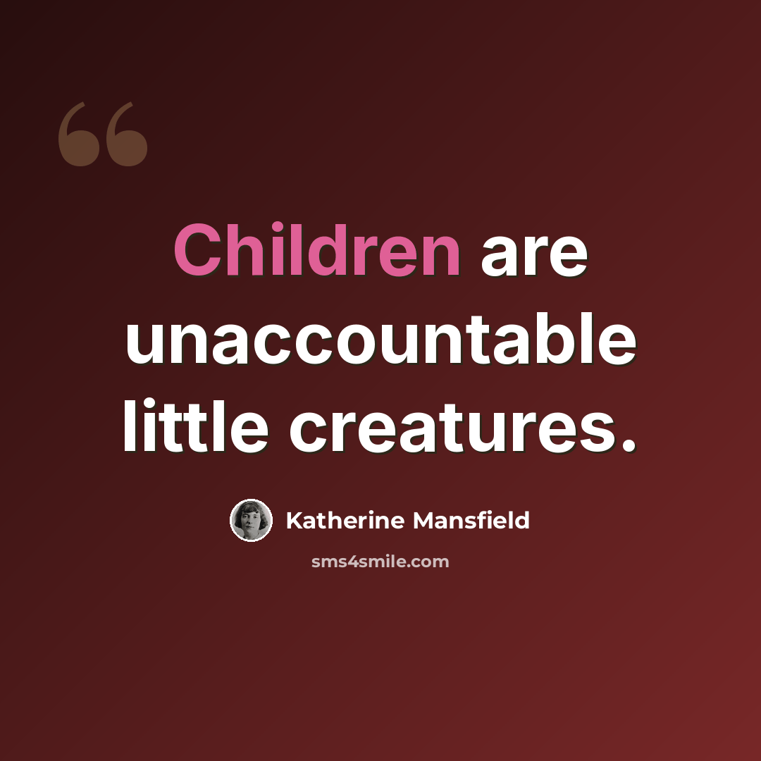 “Children are unaccountable little creatures.” quote by Katherine Mansfield