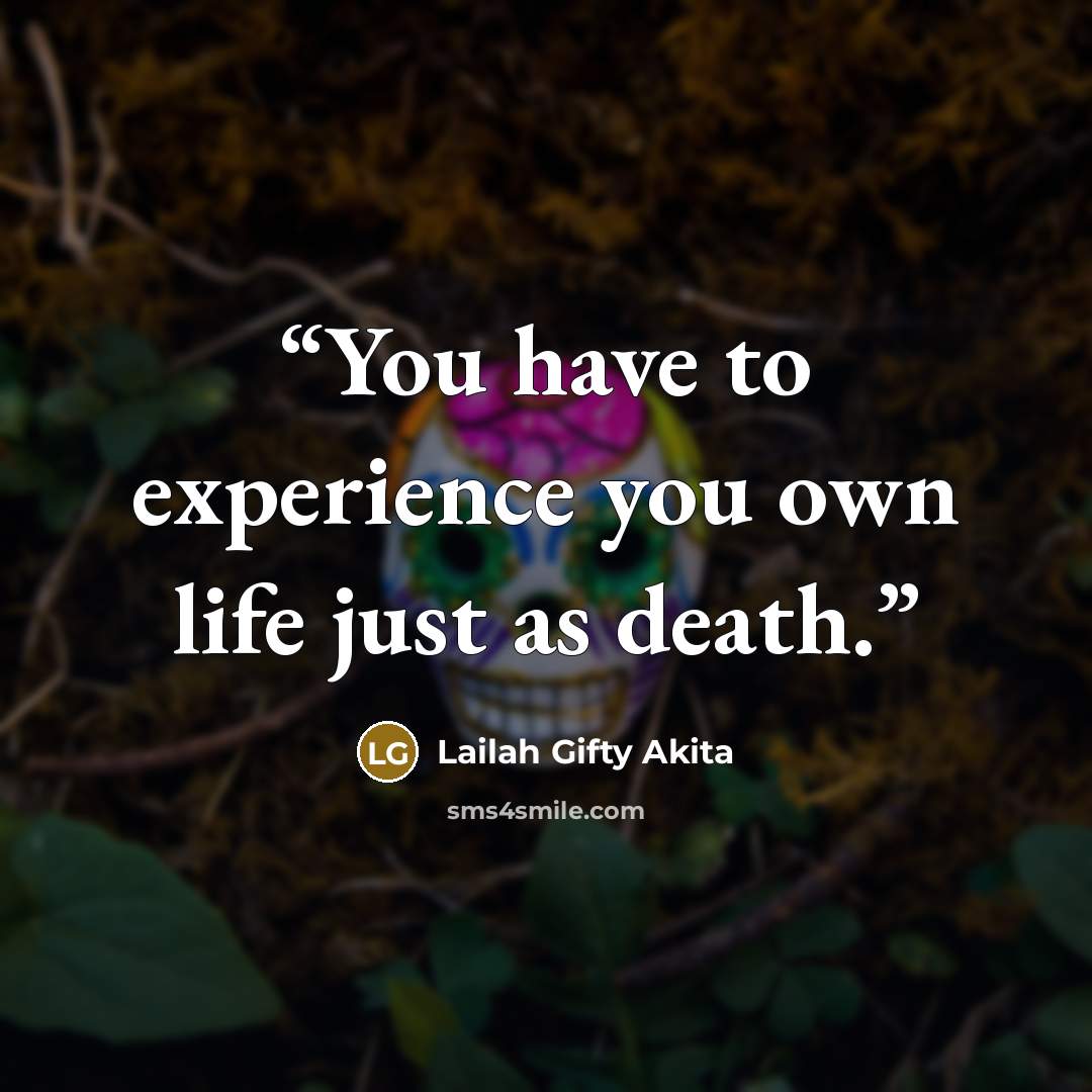 “You have to experience you own life just as death.” quote by Lailah Gifty Akita
