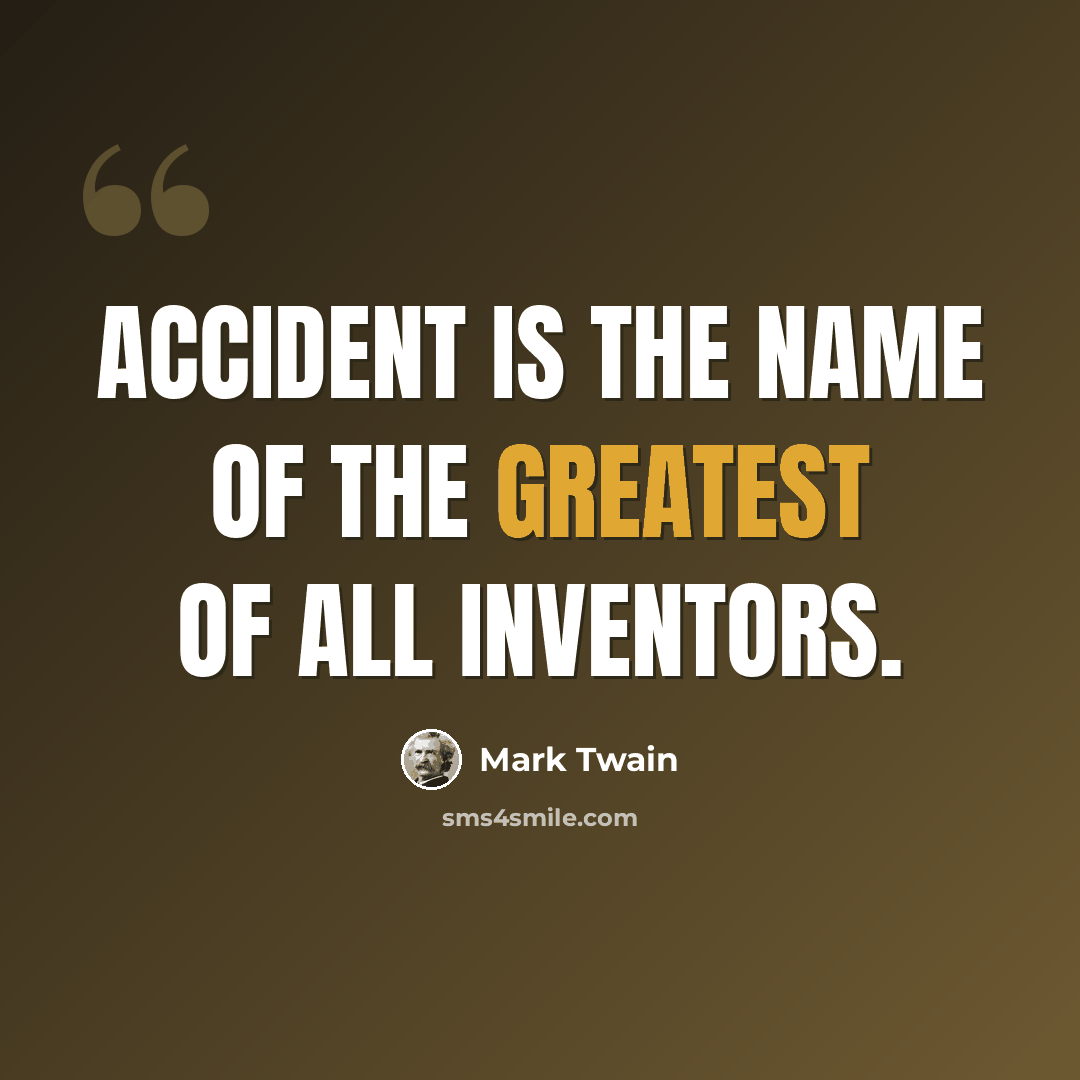 “Accident is the name of the greatest of all inventors.” quote by Mark Twain
