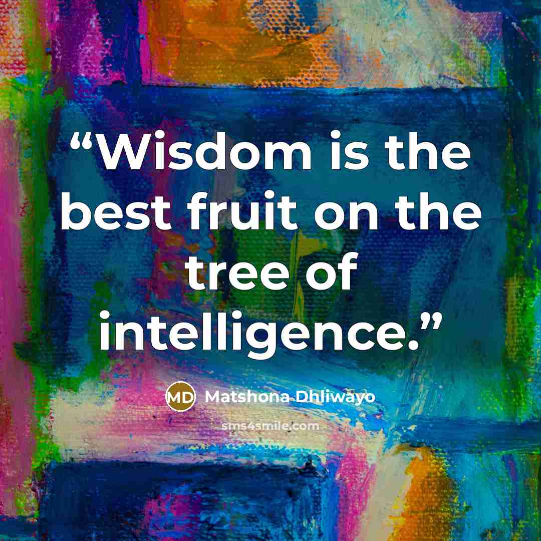 “Wisdom is the best fruit on the tree of intelligence.” quote by Matshona Dhliwayo