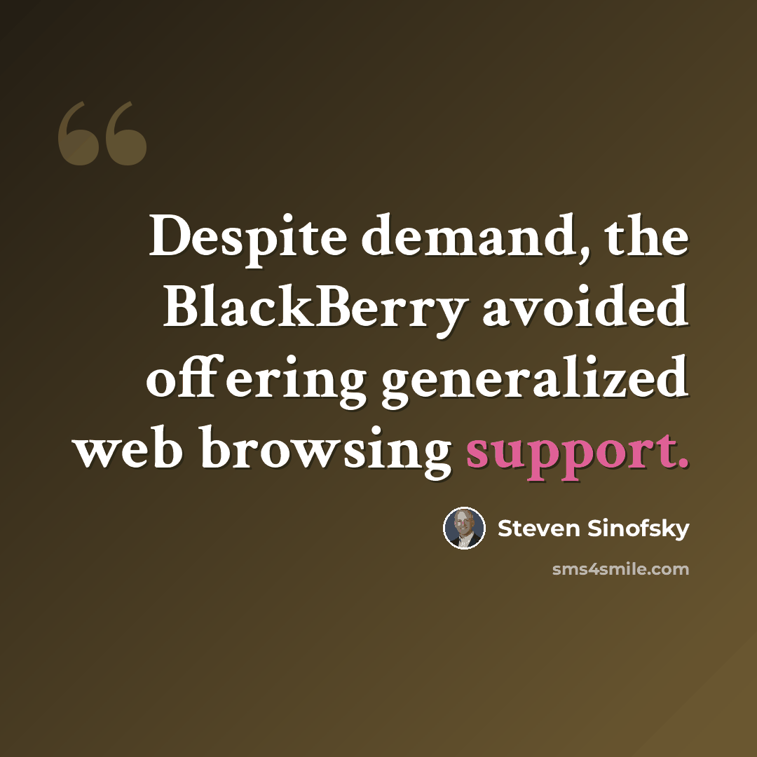 “Despite demand, the BlackBerry avoided offering generalized web browsing support.” quote by Steven Sinofsky