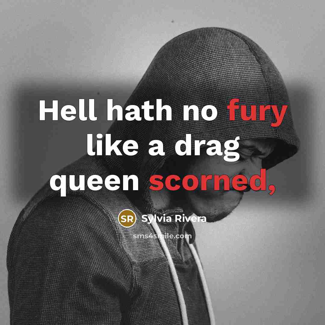 “Hell hath no fury like a drag queen scorned,” quote by Sylvia Rivera