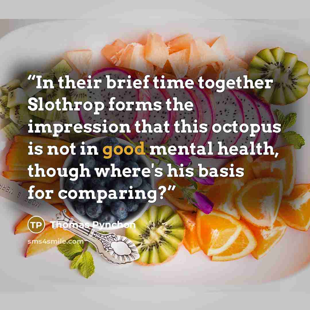 “In their brief time together Slothrop forms the impression that this octopus is not in good mental health, though where's his basis for comparing?” quote by Thomas Pynchon