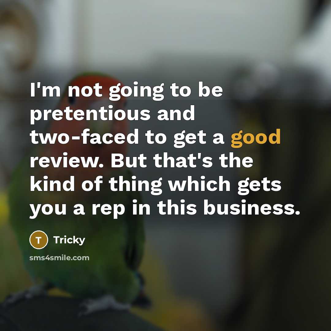 “I'm not going to be pretentious and two-faced to get a good review. But that's the kind of thing which gets you a rep in this business.” quote by Tricky