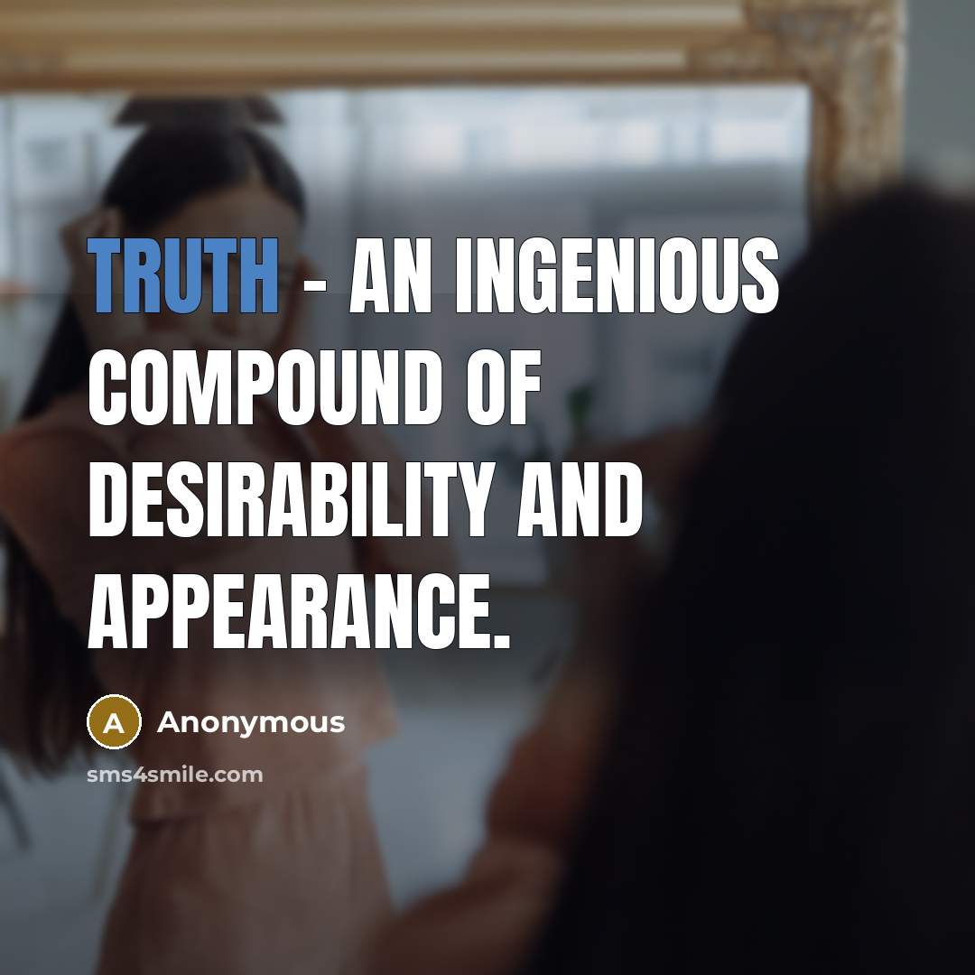 “Truth - An ingenious compound of desirability and appearance.” quote by Anonymous