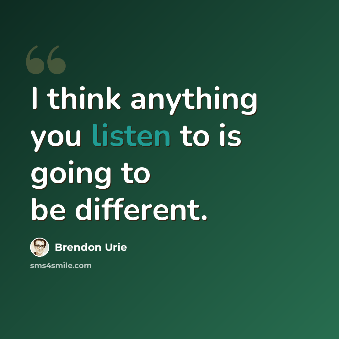 “I think anything you listen to is going to be different.” quote by Brendon Urie