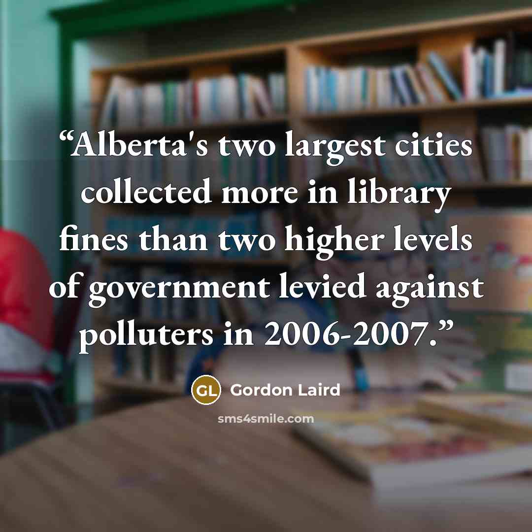 “Alberta's two largest cities collected more in library fines than two higher levels of government levied against polluters in 2006-2007.” quote by Gordon Laird