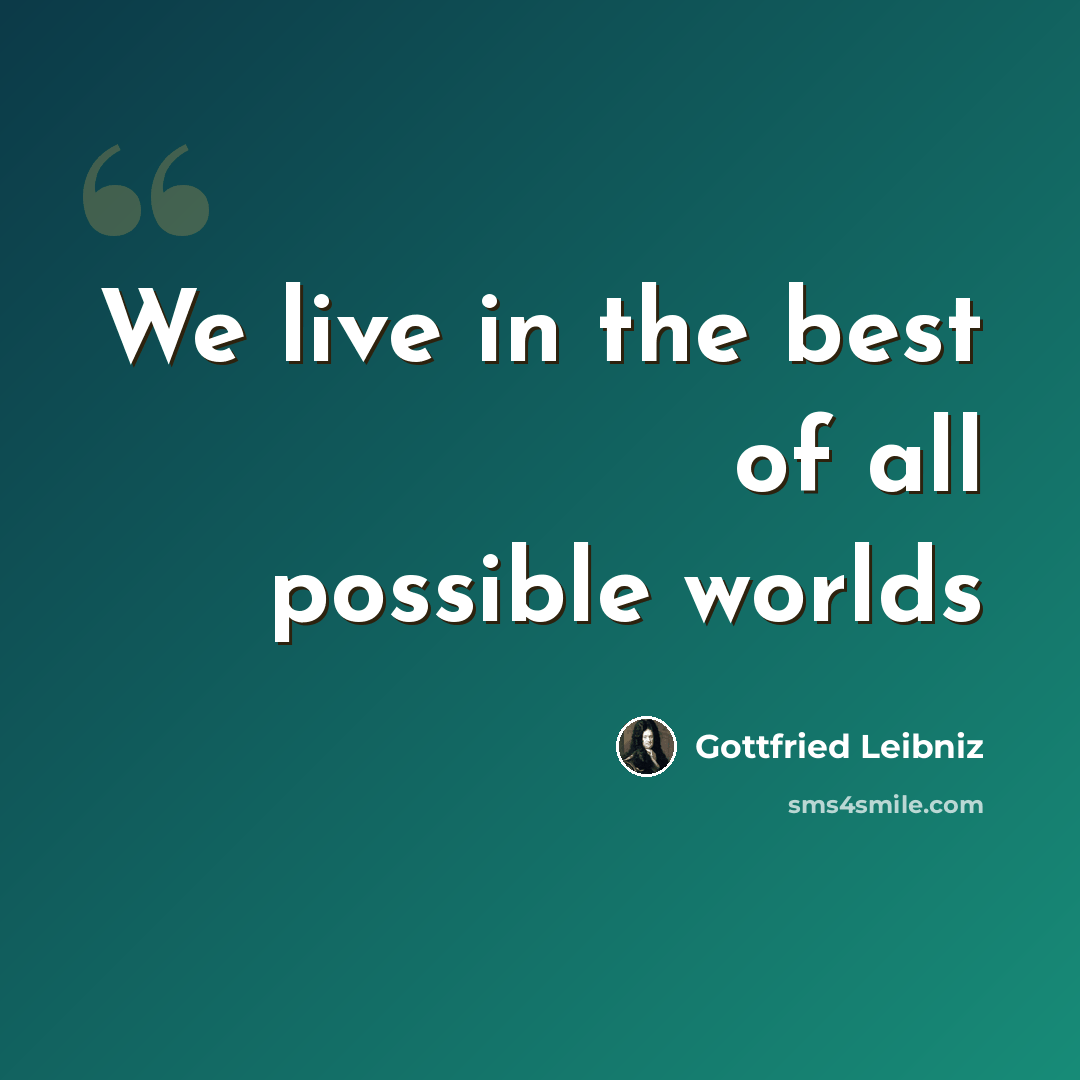 “We live in the best of all possible worlds” quote by Gottfried Leibniz
