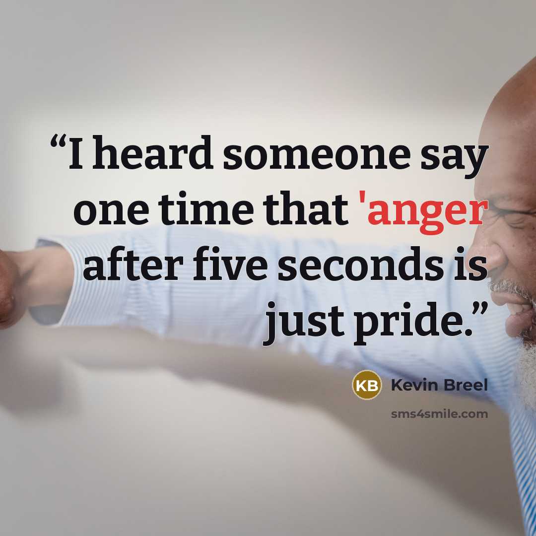 “I heard someone say one time that 'anger after five seconds is just pride.” quote by Kevin Breel