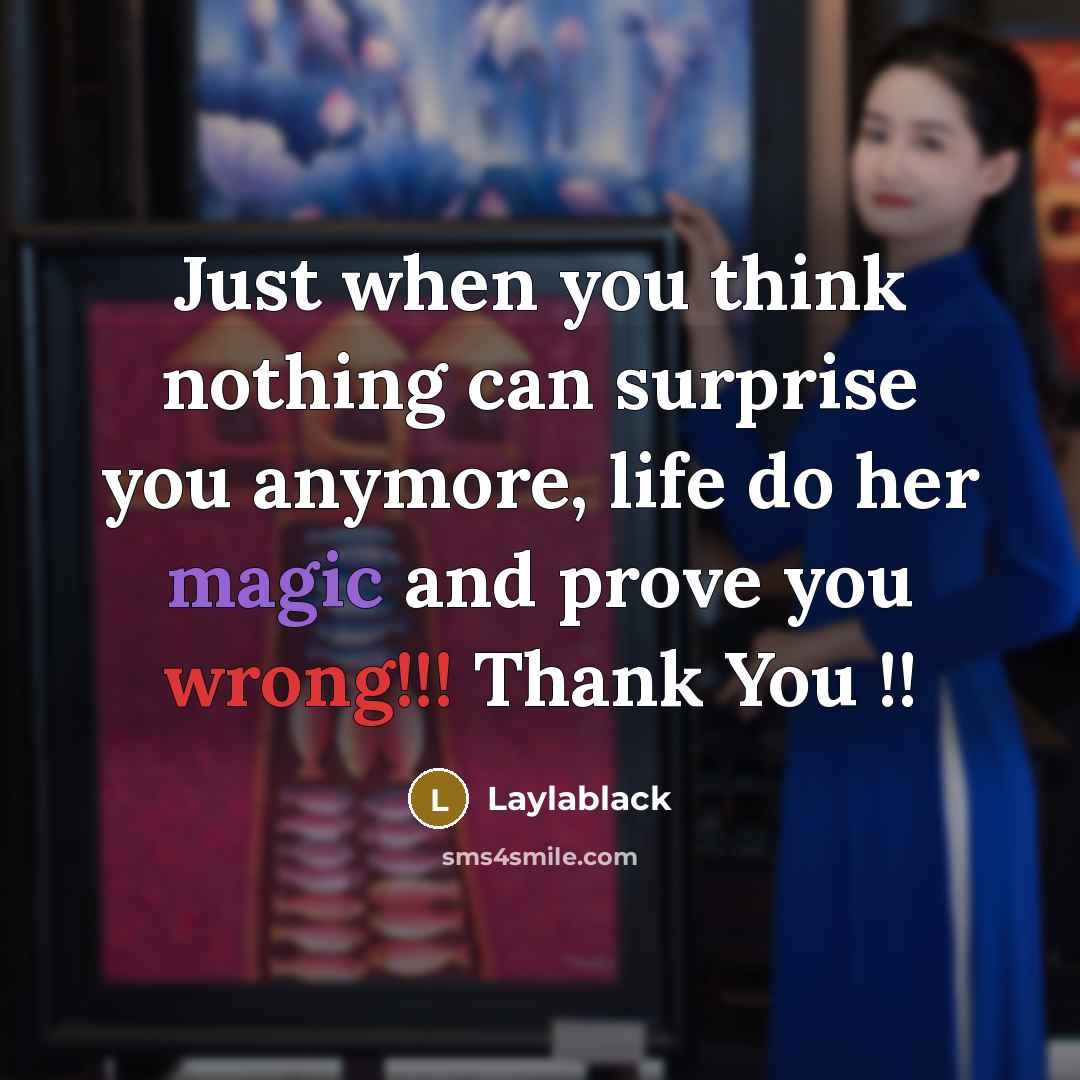 “Just when you think nothing can surprise you anymore, life do her magic and prove you wrong!!! Thank You !!” quote by Laylablack